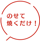 のせて焼くだけ！