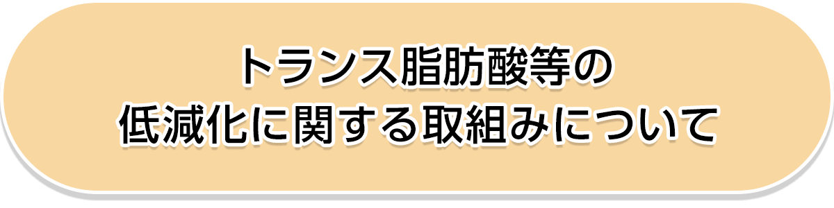 トランス脂肪酸等の低減化に関する取組みについて