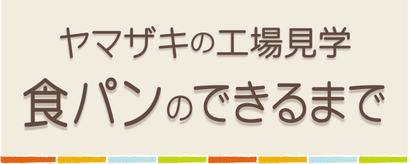 ヤマザキの工場見学　食パンのできるまで