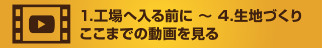 1 製造現場へ入る前に 〜 4 生地づくりここまでの動画を見る