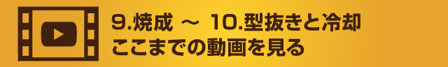 9 焼成 〜 10 型抜きと冷却ここまでの動画を見る